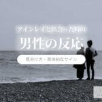 ツインレイと出会った瞬間の男性はどう反応する？ポイント15選