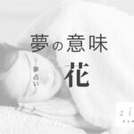 花の夢の意味！どんな花かで分かる吉夢の種類【夢占い】